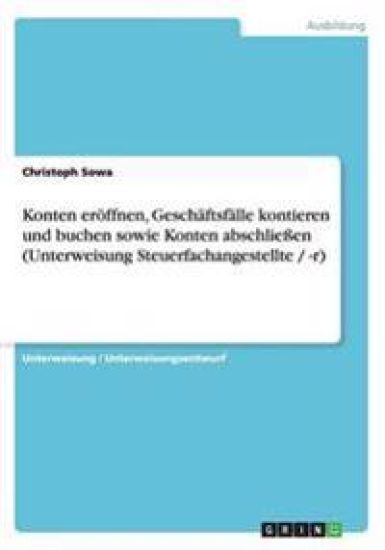 Konten eroeffnen, Geschaftsfalle kontieren und buchen sowie Konten abschliessen (Unterweisung Steuerfachangestellte / -r)
