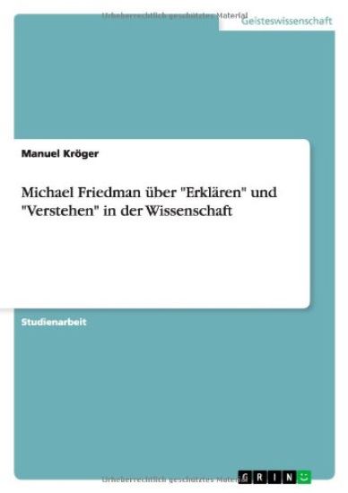 Michael Friedman über "Erklären" und "Verstehen" in der Wissenschaft