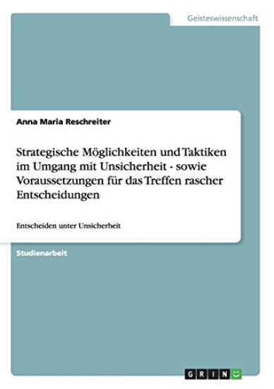 Strategische Möglichkeiten und Taktiken im Umgang mit Unsicherheit - sowie Voraussetzungen für das Treffen rascher Entscheidungen