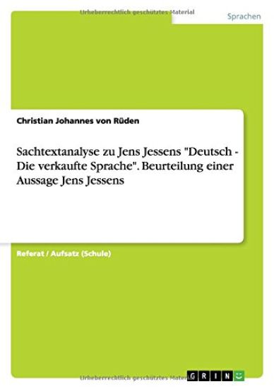Sachtextanalyse zu Jens Jessens Deutsch - Die verkaufte Sprache. Beurteilung einer Aussage Jens Jessens