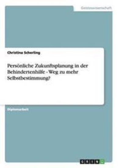 Persönliche Zukunftsplanung in der Behindertenhilfe - Weg zu mehr Selbstbestimmung?