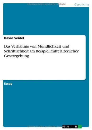 Das Verhaltnis von Mundlichkeit und Schriftlichkeit am Beispiel mittelalterlicher Gesetzgebung