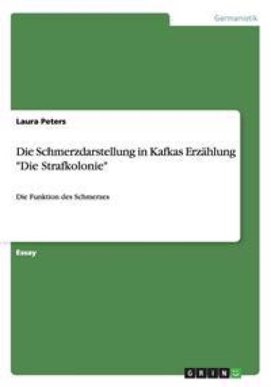 Die Schmerzdarstellung in Kafkas Erzahlung Die Strafkolonie