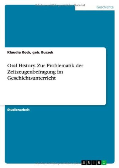 Oral History. Zur Problematik der Zeitzeugenbefragung im Geschichtsunterricht