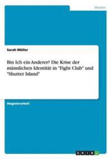 Bin Ich ein Anderer? Die Krise der männlichen Identität in "Fight Club" und "Shutter Island"