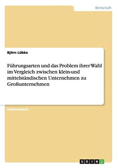 Führungsarten und das Problem ihrer Wahl im Vergleich zwischen klein-und mittelständischen Unternehmen zu Großunternehmen