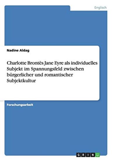 Charlotte Brontës Jane Eyre als individuelles Subjekt im Spannungsfeld zwischen bürgerlicher und romantischer Subjektkultur