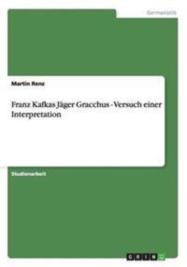 Franz Kafkas Jäger Gracchus - Versuch einer Interpretation
