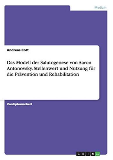 Das Modell der Salutogenese von Aaron Antonovsky. Stellenwert und Nutzung für die Prävention und Rehabilitation