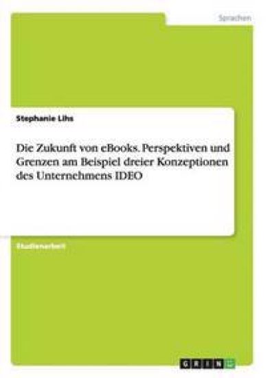 Die Zukunft von eBooks. Perspektiven und Grenzen am Beispiel dreier Konzeptionen des Unternehmens IDEO