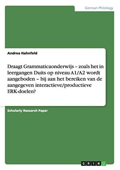 Draagt Grammaticaonderwijs - zoals het in leergangen Duits op niveau A1/A2 wordt aangeboden - bij aan het bereiken van de aangegeven interactieve/productieve ERK-doelen?