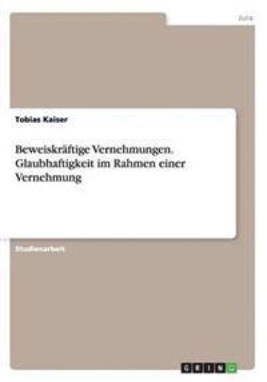 Beweiskraftige Vernehmungen. Glaubhaftigkeit im Rahmen einer Vernehmung