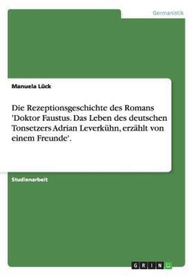 Die Rezeptionsgeschichte des Romans 'Doktor Faustus. Das Leben des deutschen Tonsetzers Adrian Leverkühn, erzählt von einem Freunde'.
