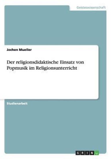 Der religionsdidaktische Einsatz von Popmusik im Religionsunterricht