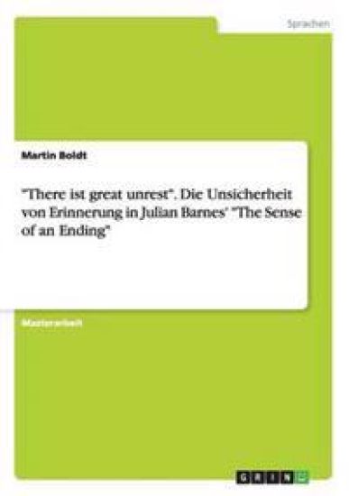 "There ist great unrest". Die Unsicherheit von Erinnerung in Julian Barnes' "The Sense of an Ending"