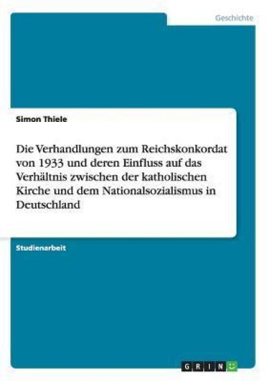 Die Verhandlungen zum Reichskonkordat von 1933 und deren Einfluss auf das Verhältnis zwischen der katholischen Kirche und dem Nationalsozialismus in Deutschland