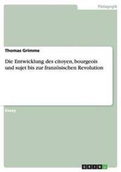 Die Entwicklung des citoyen, bourgeois und sujet bis zur franzoesischen Revolution