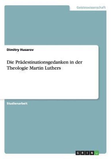 Die Prädestinationsgedanken in der Theologie Martin Luthers