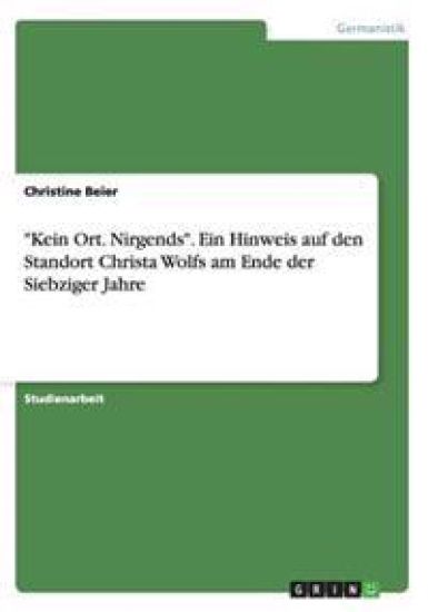 "Kein Ort. Nirgends". Ein Hinweis auf den Standort Christa Wolfs am Ende der Siebziger Jahre