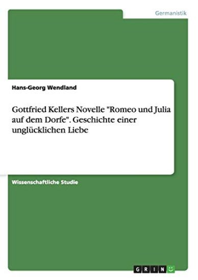 Gottfried Kellers Novelle "Romeo und Julia auf dem Dorfe". Geschichte einer unglücklichen Liebe