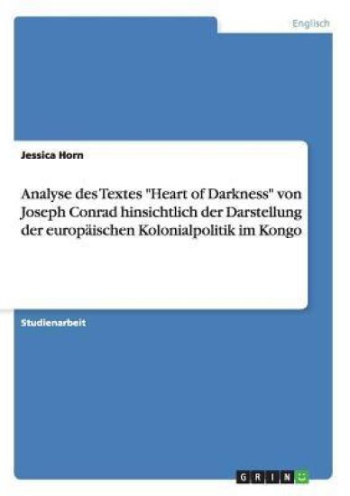 Analyse des Textes "Heart of Darkness" von Joseph Conrad hinsichtlich der Darstellung der europäischen Kolonialpolitik im Kongo