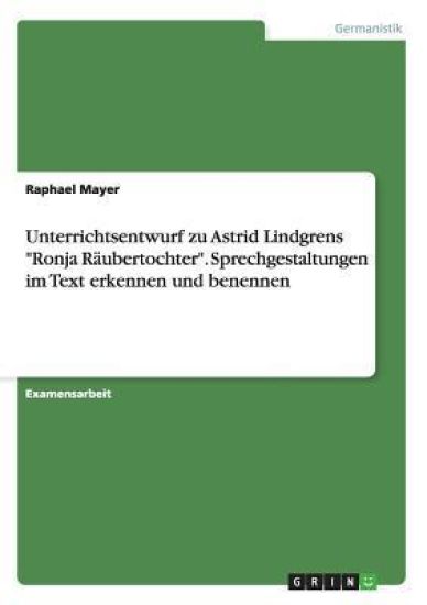 Unterrichtsentwurf zu Astrid Lindgrens "Ronja Räubertochter". Sprechgestaltungen im Text erkennen und benennen