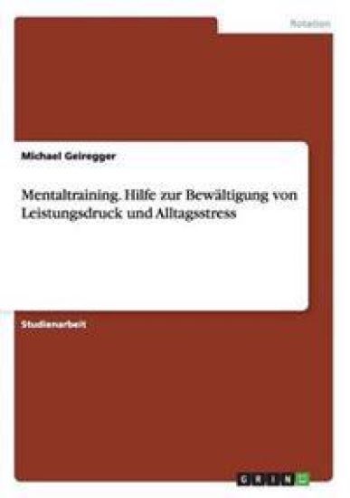 Mentaltraining. Hilfe zur Bewältigung von Leistungsdruck und Alltagsstress