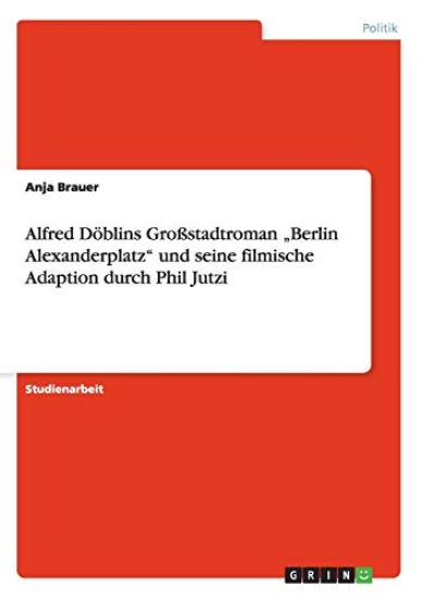 Alfred Döblins Großstadtroman "Berlin Alexanderplatz" und seine filmische Adaption durch Phil Jutzi
