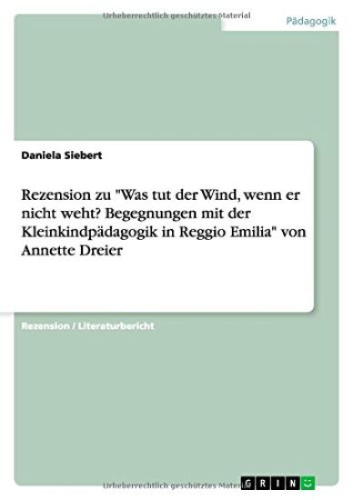 Rezension zu Was tut der Wind, wenn er nicht weht? Begegnungen mit der Kleinkindpadagogik in Reggio Emilia von Annette Dreier