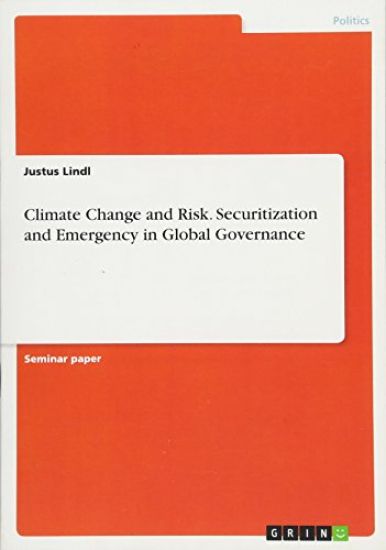 Climate Change and Risk. Securitization and Emergency in Global Governance