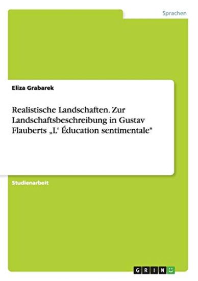 Realistische Landschaften. Zur Landschaftsbeschreibung in Gustav Flauberts "L' Éducation sentimentale"