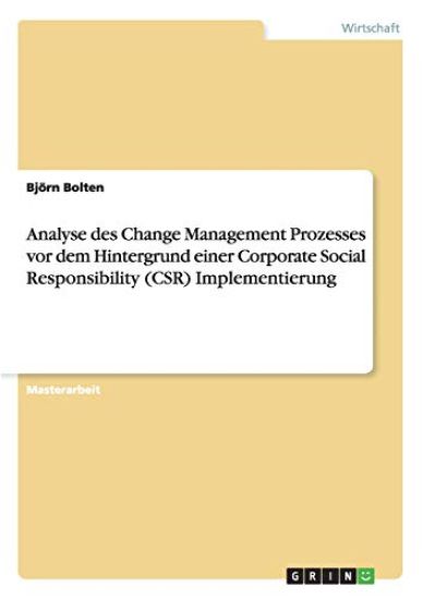 Analyse des Change Management Prozesses vor dem Hintergrund einer Corporate Social Responsibility (CSR) Implementierung