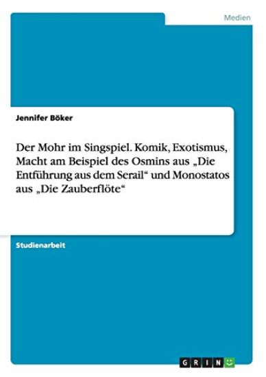 Der Mohr im Singspiel. Komik, Exotismus, Macht am Beispiel des Osmins aus "Die Entführung aus dem Serail" und Monostatos aus "Die Zauberflöte"