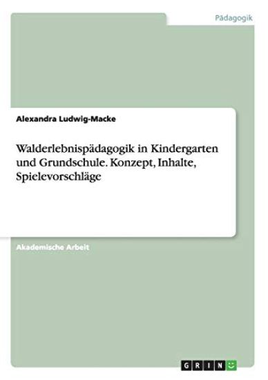 Walderlebnispädagogik in Kindergarten und Grundschule. Konzept, Inhalte, Spielevorschläge