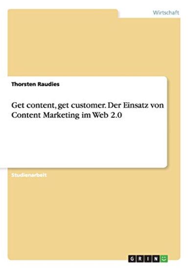 Get content, get customer. Der Einsatz von Content Marketing im Web 2.0