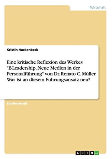 Eine kritische Reflexion des Werkes "E-Leadership. Neue Medien in der Personalführung" von Dr. Renato C. Müller. Was ist an diesem Führungsansatz neu?