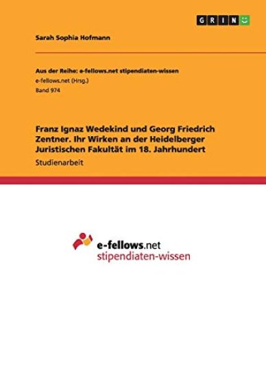 Franz Ignaz Wedekind und Georg Friedrich Zentner. Ihr Wirken an der Heidelberger Juristischen Fakultät im 18. Jahrhundert