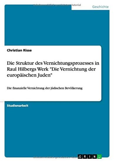 Die Struktur des Vernichtungsprozesses in Raul Hilbergs Werk Die Vernichtung der europaischen Juden