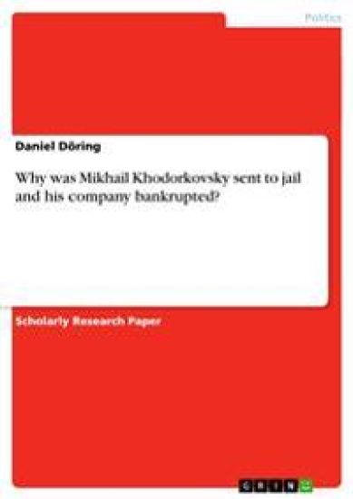 Why was Mikhail Khodorkovsky sent to jail and his company bankrupted?