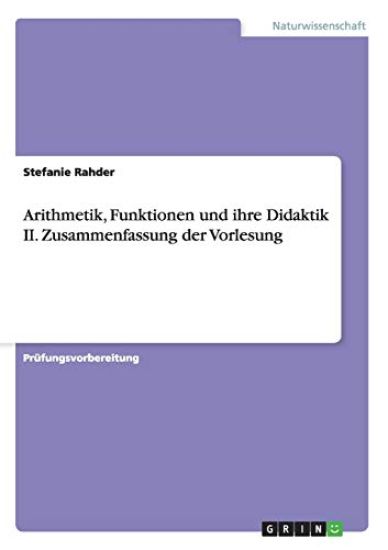 Arithmetik, Funktionen und ihre Didaktik II. Zusammenfassung der Vorlesung