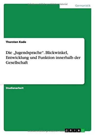 Die "Jugendsprache". Blickwinkel, Entwicklung und Funktion innerhalb der Gesellschaft