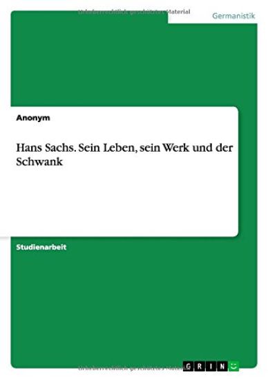 Hans Sachs. Sein Leben, Sein Werk Und Der Schwank