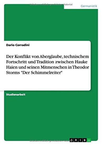 Der Konflikt von Aberglaube, technischem Fortschritt und Tradition zwischen Hauke Haien und seinen Mitmenschen in Theodor Storms "Der Schimmelreiter"