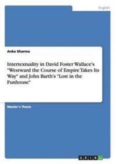 Intertextuality in David Foster Wallace's "Westward the Course of Empire Takes Its Way" and John Barth's "Lost in the Funhouse"