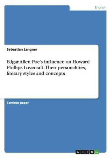 Edgar Allen Poe's influence on Howard Phillips Lovecraft. Their personalities, literary styles and concepts