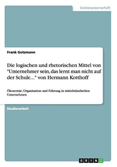 Die logischen und rhetorischen Mittel von "Unternehmer sein, das lerntman nicht auf der Schule..." von Hermann Kotthoff