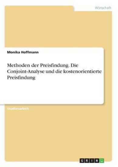 Methoden der Preisfindung. Die Conjoint-Analyse und die kostenorientierte Preisfindung