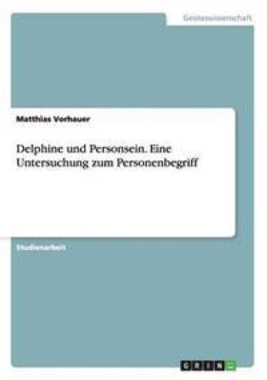 Delphine und Personsein. Eine Untersuchung zum Personenbegriff