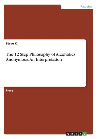 The 12 Step Philosophy of Alcoholics Anonymous. An Interpretation