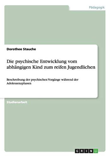 Die psychische Entwicklung vom abhängigen Kind zum reifen Jugendlichen
